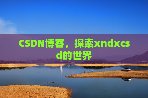 CSDN博客，探索xndxcsd的世界